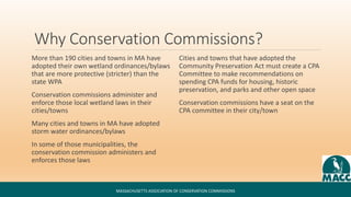 Why Conservation Commissions?
More than 190 cities and towns in MA have
adopted their own wetland ordinances/bylaws
that a...