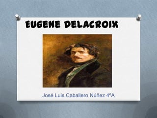 Eugene Delacroix

José Luis Caballero Núñez 4ºA

 