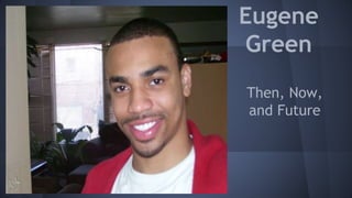 Eugene
Green
Then, Now,
and Future
 