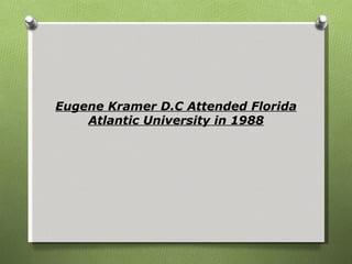 Eugene Kramer D.C Attended Florida Atlantic University in 1988 