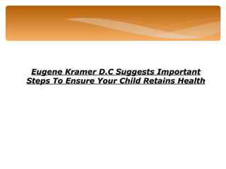 Eugene Kramer D.C Suggests Important Steps To Ensure Your Child Retains Health 