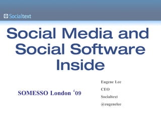 Social Media and  Social Software Inside Eugene Lee CEO Socialtext @eugenelee SOMESSO London ‘09 