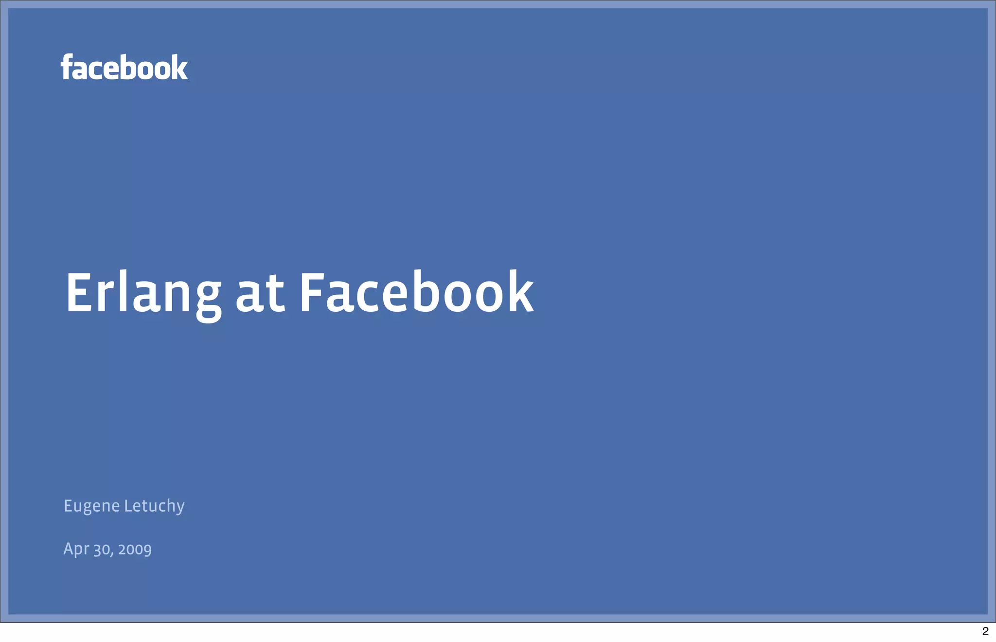 Erlang at Facebook
Eugene Letuchy
Apr 30, 2009
2
 