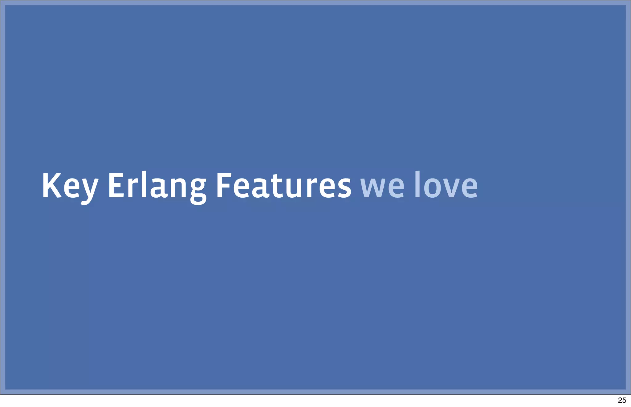 Key Erlang Features we love
25
 