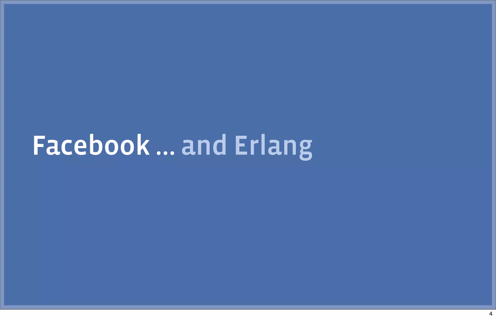 Facebook ... and Erlang
4
 