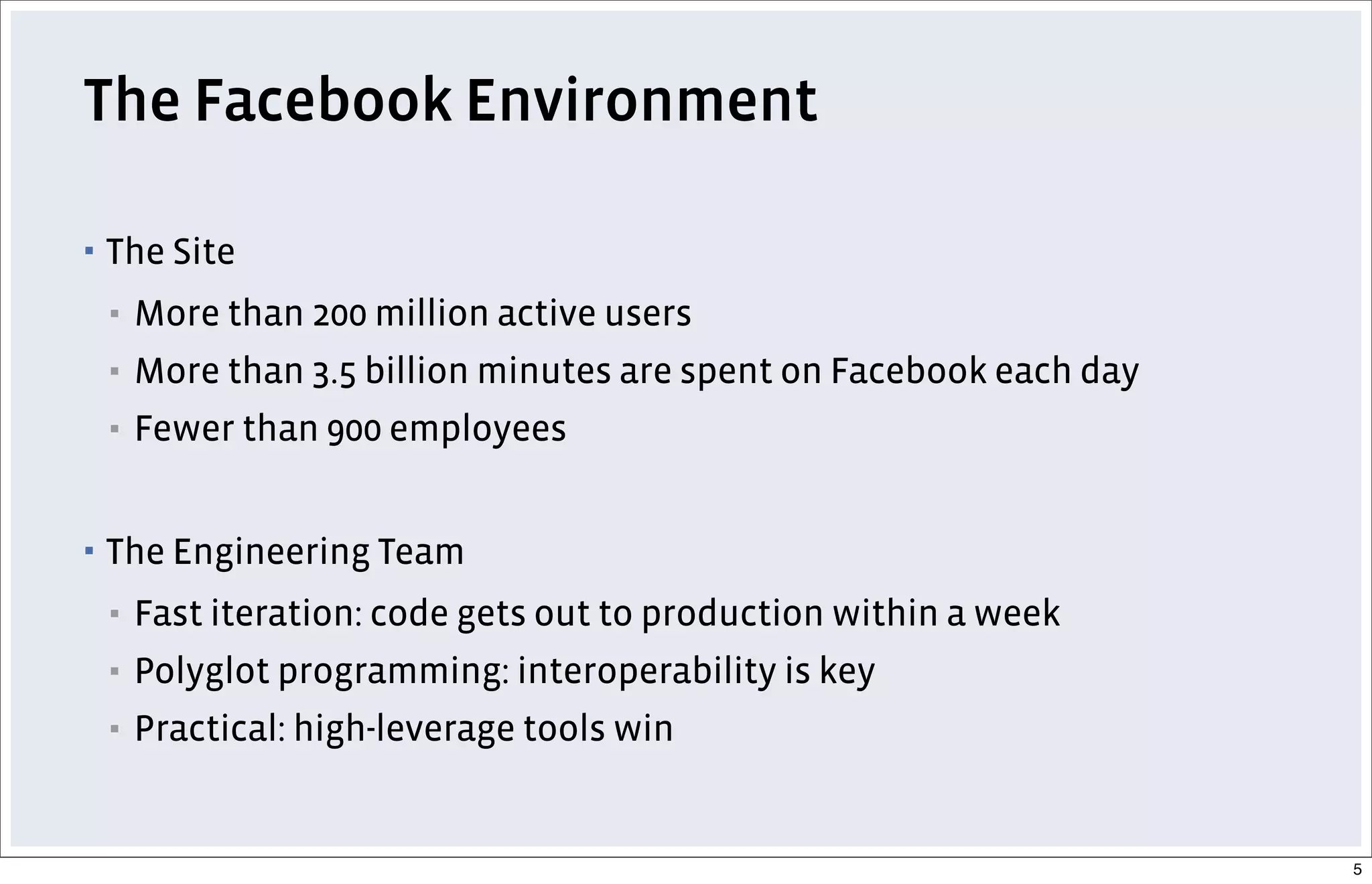 The Facebook Environment
▪ The Site
▪ More than 200 million active users
▪ More than 3.5 billion minutes are spent on Facebook each day
▪ Fewer than 900 employees
▪ The Engineering Team
▪ Fast iteration: code gets out to production within a week
▪ Polyglot programming: interoperability is key
▪ Practical: high-leverage tools win
5
 