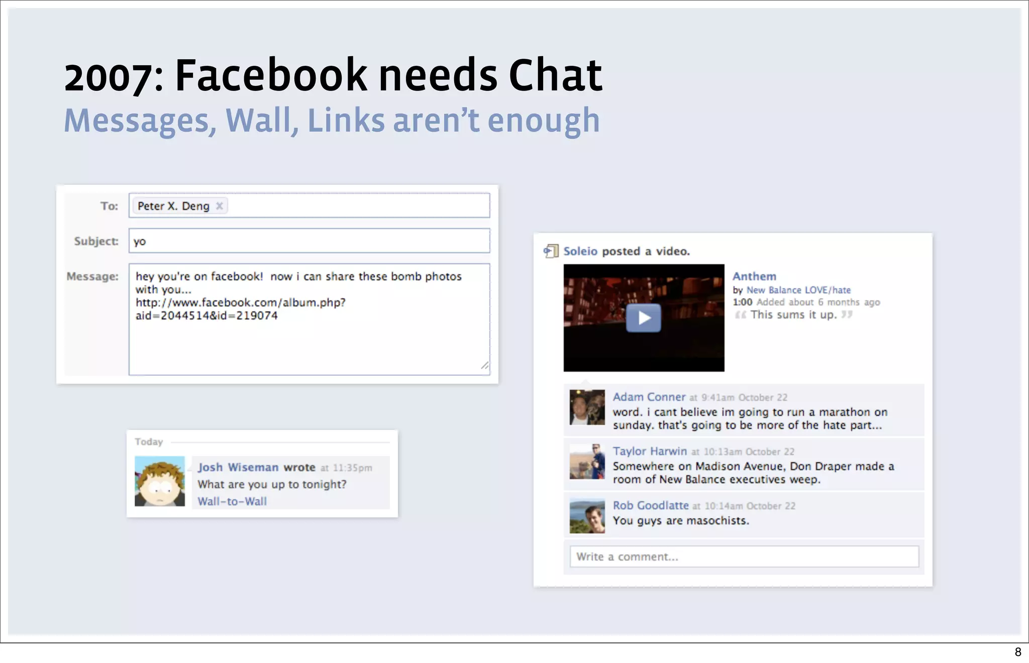 2007: Facebook needs Chat
Messages, Wall, Links aren’t enough
8
 
