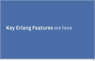 Key Erlang Features we love
25
 