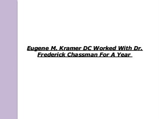 Eugene M. Kramer DC Worked With Dr.Eugene M. Kramer DC Worked With Dr.
Frederick Chassman For A YearFrederick Chassman For A Year
 
