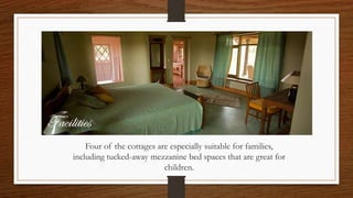 Four of the cottages are especially suitable for families,
including tucked-away mezzanine bed spaces that are great for
children.
 