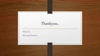 Thankyou..
Made by:
Shivangi Shankar
 
