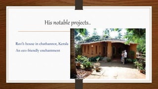 His notable projects..
Ravi’s house in chathannor, Kerala
An eco friendly enchantment
 