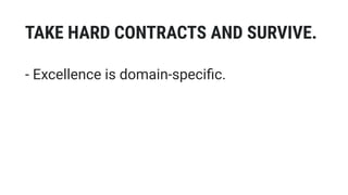 TAKE HARD CONTRACTS AND SURVIVE.
- Excellence is domain-speciﬁc.
 