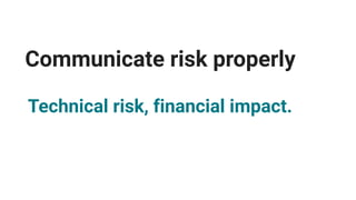 Communicate risk properly
Process risks with market impact.
 