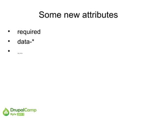 Some new attributes

    required

    data-*

    ...
 
