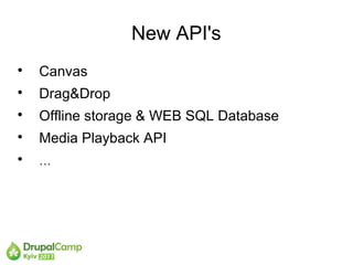 New API's

    Canvas

    Drag&Drop

    Offline storage & WEB SQL Database

    Media Playback API

    ...
 
