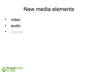 New media elements

    video

    audio

    source
 