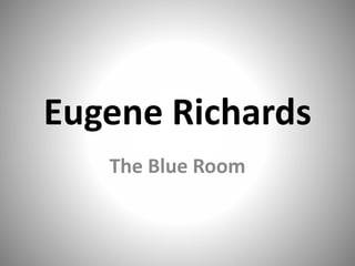Eugene Richards
The Blue Room
 