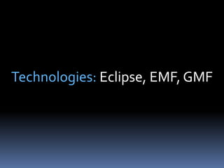 Technologies: Eclipse, EMF, GMF<br />