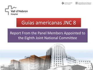 Report From the Panel Members Appointed to
the Eighth Joint National Committee
Guías americanas JNC 8
 
