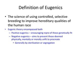 Definition of Eugenics
• The science of using controlled, selective
  breeding to improve hereditary qualities of
  the hu...