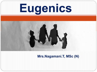 Mrs.Nagamani.T, MSc (N)
Eugenics
 