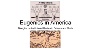 Eugenics in America
Thoughts on Institutional Racism in Science and Media
 