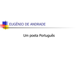 EUGÉNIO DE ANDRADE Um poeta Português 