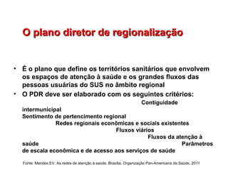 O plano diretor de regionalizaçãoO plano diretor de regionalização
• É o plano que define os territórios sanitários que en...