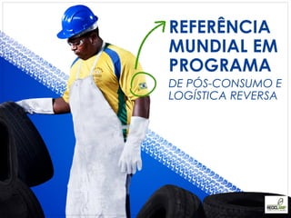 REFERÊNCIA
MUNDIAL EM
PROGRAMA
DE PÓS-CONSUMO E
LOGÍSTICA REVERSA
 
