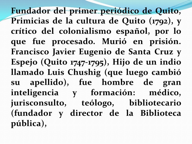 Fundador del primer periódico de Quito,Primicias de la cultura de Quito (1792), ycrítico del colonialismo español, por loq...