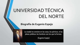 UNIVERSIDADTÉCNICA
DEL NORTE
Biografía de Eugenio Espejo
 