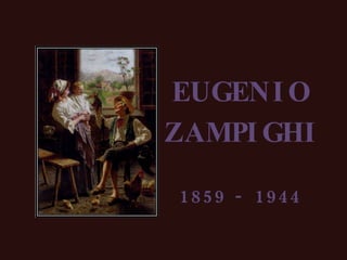 EUGENI O
ZAMPI GHI

1859 - 1944
 
