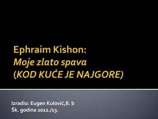 Izradio: Eugen Kulović,8. b
Šk. godina 2012./13.
 
