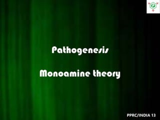 Pathogenesis
Monoamine theory
PPRC/INDIA 13
 