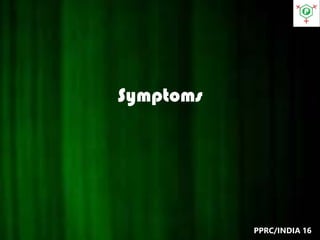 Symptoms
PPRC/INDIA 16
 