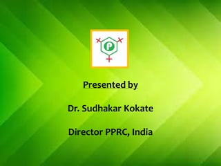 Presented by
Dr. Sudhakar Kokate
Director PPRC, India
 