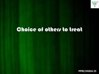 Choice of others to treat
PPRC/INDIA 25
 