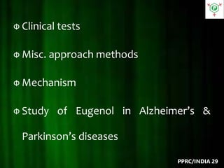Ф Clinical tests
Ф Misc. approach methods
Ф Mechanism
Ф Study of Eugenol in Alzheimer’s &
Parkinson’s diseases
PPRC/INDIA 29
 