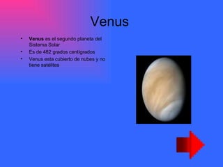 Venus Venus es el segundo planeta del Sistema Solar Es de 482 grados centígrados Venus esta cubierto de nubes y no tiene satélites