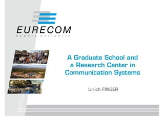 A Graduate School and
  a Research Center in
Communication Systems

      Ulrich FINGER
 