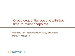 Group sequential designs with two
time-to-event endpoints
Valentine Jehl, Novartis Pharma AG, Switzerland
Paris, 14-Oct-2011
 