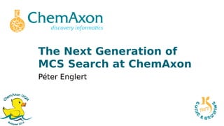 The Next Generation of
MCS Search at ChemAxon
Péter Englert
 