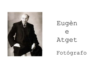 Eugèn
e
Atget
Fotógrafo
 