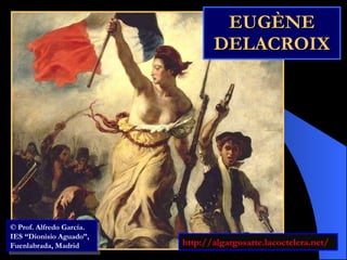 EUGÈNE DELACROIX © Prof. Alfredo García. IES “Dionisio Aguado”, Fuenlabrada, Madrid http://algargosarte.lacoctelera.net/ 