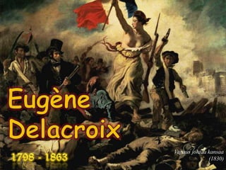 Eugène Delacroix Vapaus johtaa kansaa (1830) 1798 - 1863 