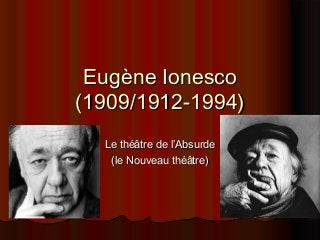 Eugène Ionesco
(1909/1912-1994)
Le théâtre de l’Absurde
(le Nouveau théâtre)

 