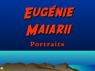 Eugénie
Maiarii
 Portraits
 
