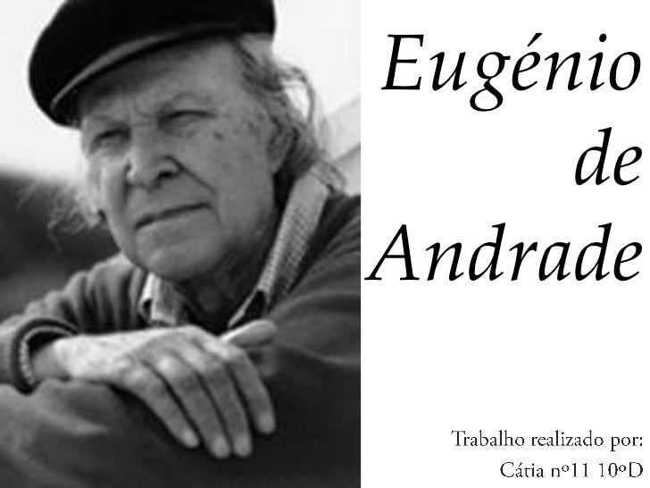 EugéniodeAndrade<br />Trabalho realizado por:<br />Cátia nº11 10ºD<br />