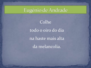 Colhetodo o oiro do diana haste mais altada melancolia.Eugénio de Andrade